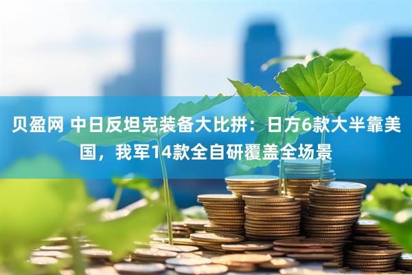 贝盈网 中日反坦克装备大比拼：日方6款大半靠美国，我军14款全自研覆盖全场景